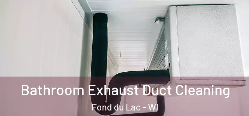  Bathroom Exhaust Duct Cleaning Fond du Lac - WI