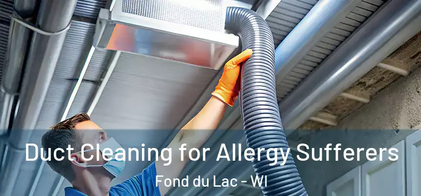  Duct Cleaning for Allergy Sufferers Fond du Lac - WI