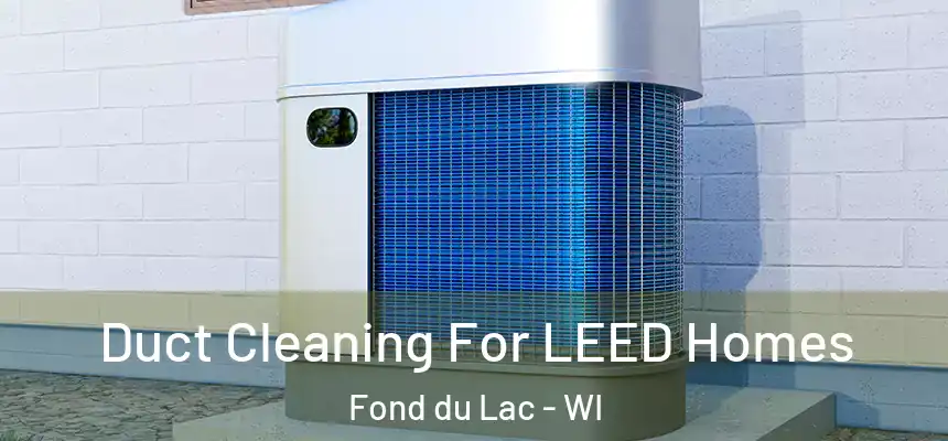  Duct Cleaning For LEED Homes Fond du Lac - WI