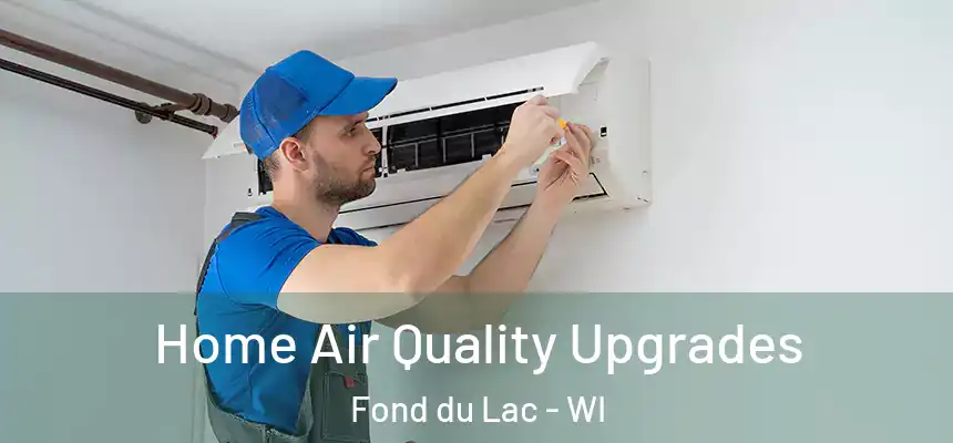  Home Air Quality Upgrades Fond du Lac - WI